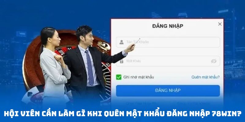 Hội viên cần thực hiện thao tác sau khi quên mật khẩu đăng nhập 78win
