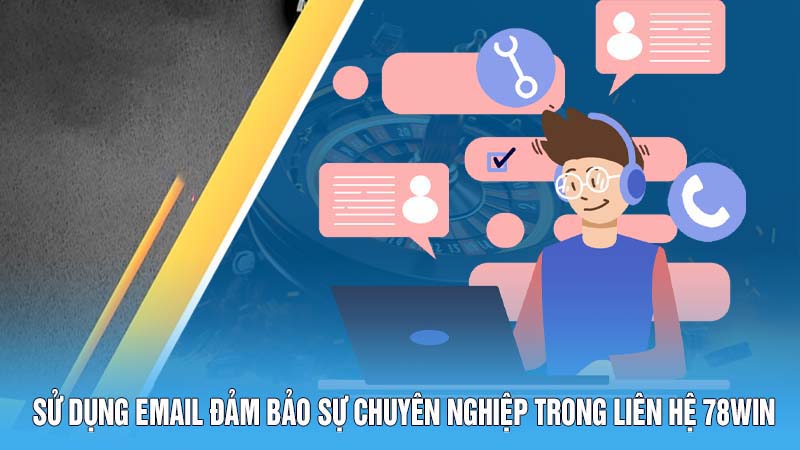 Sử dụng email đảm bảo sự chuyên nghiệp trong liên hệ 78Win
